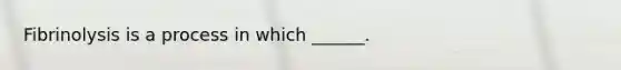 Fibrinolysis is a process in which ______.