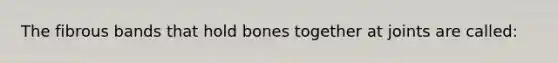 The fibrous bands that hold bones together at joints are called: