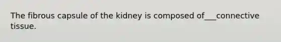 The fibrous capsule of the kidney is composed of___<a href='https://www.questionai.com/knowledge/kYDr0DHyc8-connective-tissue' class='anchor-knowledge'>connective tissue</a>.