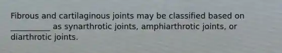 Fibrous and cartilaginous joints may be classified based on __________ as synarthrotic joints, amphiarthrotic joints, or diarthrotic joints.