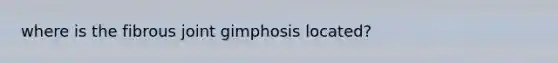 where is the fibrous joint gimphosis located?