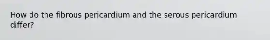 How do the fibrous pericardium and the serous pericardium differ?