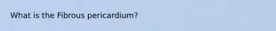 What is the Fibrous pericardium?