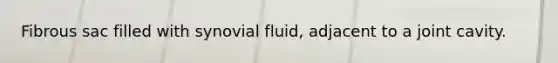 Fibrous sac filled with synovial fluid, adjacent to a joint cavity.