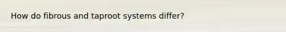 How do fibrous and taproot systems differ?