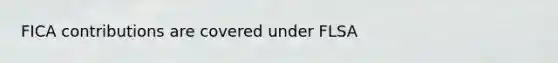 FICA contributions are covered under FLSA