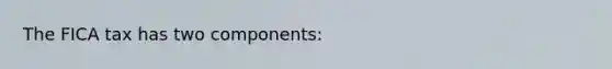 The FICA tax has two components: