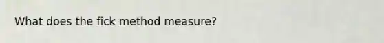 What does the fick method measure?