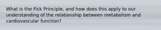 What is the Fick Principle, and how does this apply to our understanding of the relationship between metabolism and cardiovascular function?