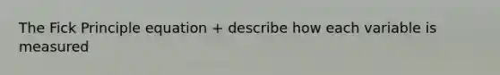 The Fick Principle equation + describe how each variable is measured