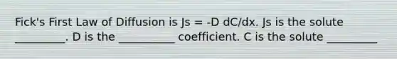 Fick's First Law of Diffusion is Js = -D dC/dx. Js is the solute _________. D is the __________ coefficient. C is the solute _________