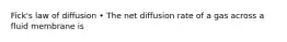 Fick's law of diffusion • The net diffusion rate of a gas across a fluid membrane is