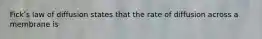 Fickʹs law of diffusion states that the rate of diffusion across a membrane is