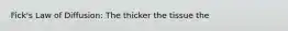 Fick's Law of Diffusion: The thicker the tissue the