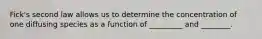 Fick's second law allows us to determine the concentration of one diffusing species as a function of _________ and ________.