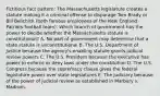 Fictitious fact pattern: The Massachusetts legislature creates a statute making it a criminal offense to disparage Tom Brady or Bill Belichick (both famous employees of the New England Patriots football team). Which branch of government has the power to decide whether the Massachusetts statute is constitutional? A. No part of government may determine that a state statute is unconstitutional B. The U.S. Department of Justice because the agency's enabling statute grants judicial review powers C. The U.S. President because the executive has power to enforce or deny laws under the constitution D. The U.S. Congress because the supremacy clause gives the federal legislature power over state legislatures E. The judiciary because of the power of judicial review as established in Marbury v. Madison.