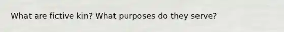 What are fictive kin? What purposes do they serve?