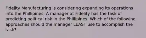 Fidelity Manufacturing is considering expanding its operations into the Phillipines. A manager at Fidelity has the task of predicting political risk in the Phillipines. Which of the following approaches should the manager LEAST use to accomplish the task?