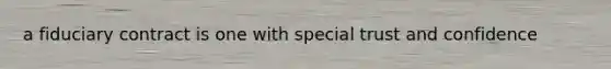 a fiduciary contract is one with special trust and confidence