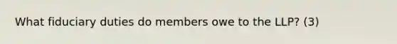 What fiduciary duties do members owe to the LLP? (3)