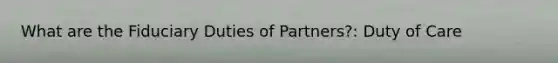 What are the Fiduciary Duties of Partners?: Duty of Care