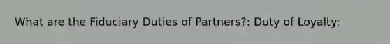 What are the Fiduciary Duties of Partners?: Duty of Loyalty: