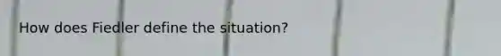 How does Fiedler define the situation?