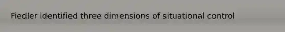 Fiedler identified three dimensions of situational control