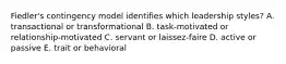 Fiedler's contingency model identifies which leadership styles? A. transactional or transformational B. task-motivated or relationship-motivated C. servant or laissez-faire D. active or passive E. trait or behavioral