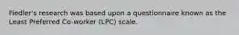 Fiedler's research was based upon a questionnaire known as the Least Preferred Co-worker (LPC) scale.