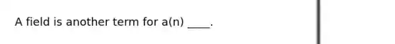 A field is another term for a(n) ____.
