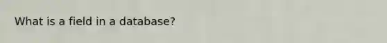What is a field in a database?