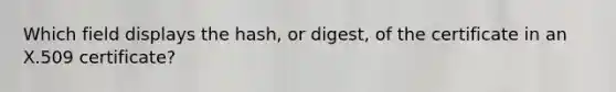 Which field displays the hash, or digest, of the certificate in an X.509 certificate?