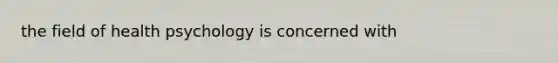 the field of health psychology is concerned with