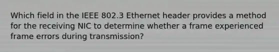 Which field in the IEEE 802.3 Ethernet header provides a method for the receiving NIC to determine whether a frame experienced frame errors during transmission?