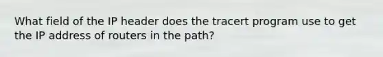 What field of the IP header does the tracert program use to get the IP address of routers in the path?