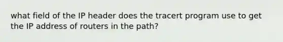 what field of the IP header does the tracert program use to get the IP address of routers in the path?