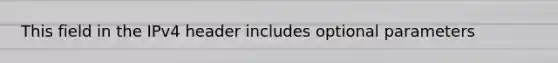 This field in the IPv4 header includes optional parameters