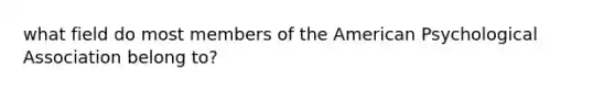 what field do most members of the American Psychological Association belong to?