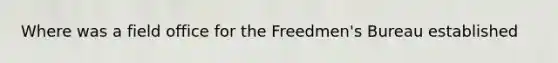 Where was a field office for the Freedmen's Bureau established