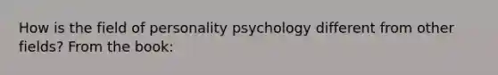 How is the field of personality psychology different from other fields? From the book: