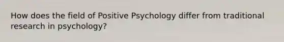 How does the field of Positive Psychology differ from traditional research in psychology?