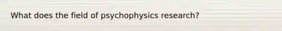 What does the field of psychophysics research?