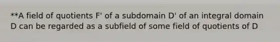 **A field of quotients F' of a subdomain D' of an integral domain D can be regarded as a subfield of some field of quotients of D