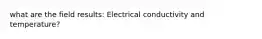 what are the field results: Electrical conductivity and temperature?