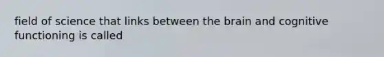 field of science that links between the brain and cognitive functioning is called