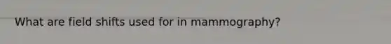 What are field shifts used for in mammography?
