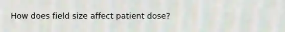 How does field size affect patient dose?