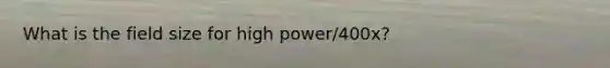 What is the field size for high power/400x?