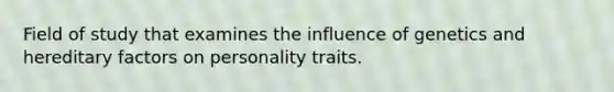 Field of study that examines the influence of genetics and hereditary factors on personality traits.